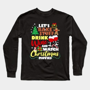 Lets Bake Stuff Drink Wine And Watch Christmas Movie Long Sleeve T-Shirt